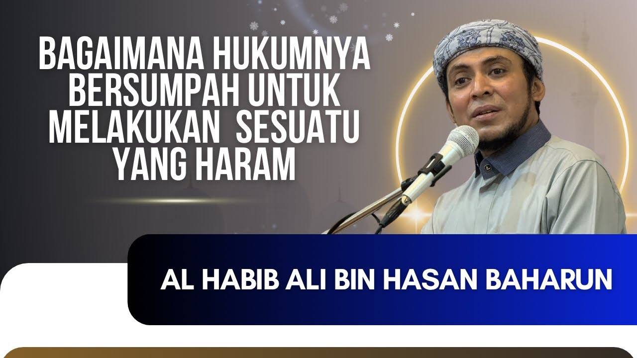 BAGAIMAMA HUKUMNYA BERSUMPAH UNTUK MELAKUKAN SESUATU YANG HARAM - AL HABIB ALI BAHARUN