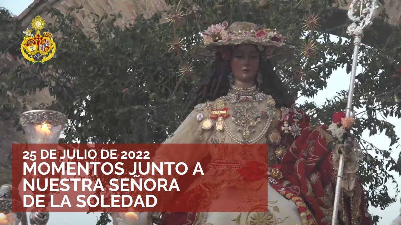 Momentos junto a Nuestra Señora de la Soledad. 25/07/22. Castilleja de la Cuesta