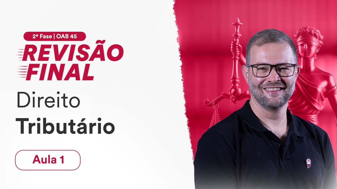 Revis&atilde;o Final - 2&ordf; Fase OAB 45 - Direito Tribut&aacute;rio - Aula 1