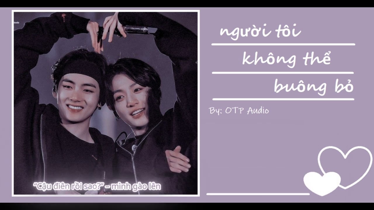 (Taekook) người t&ocirc;i kh&ocirc;ng thể bu&ocirc;ng - Full - || OTP audio ||