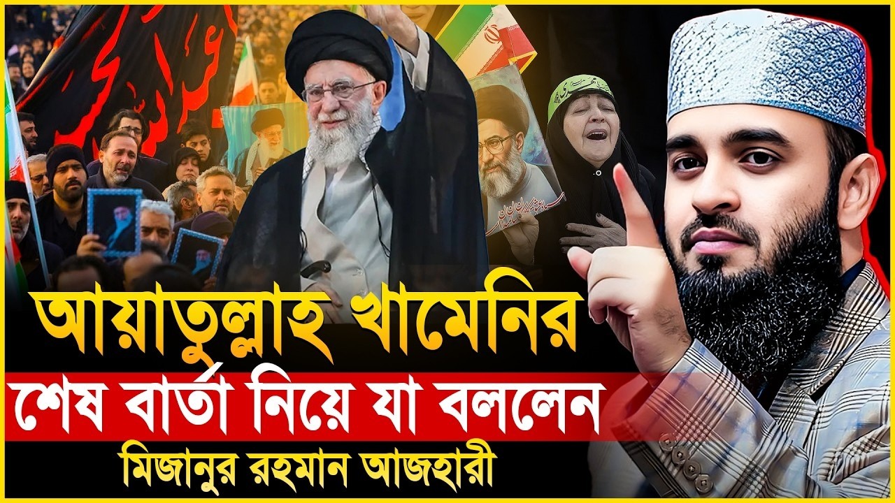আয়াতুল্লাহ কামিনির শেষ বার্তা নিয়ে যা বললেন আজহারী | মিজানুর রহমান আজহারী