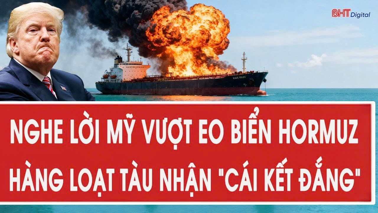 Nghe lời Mỹ vượt eo biển Hormuz, hàng loạt tàu nhận 