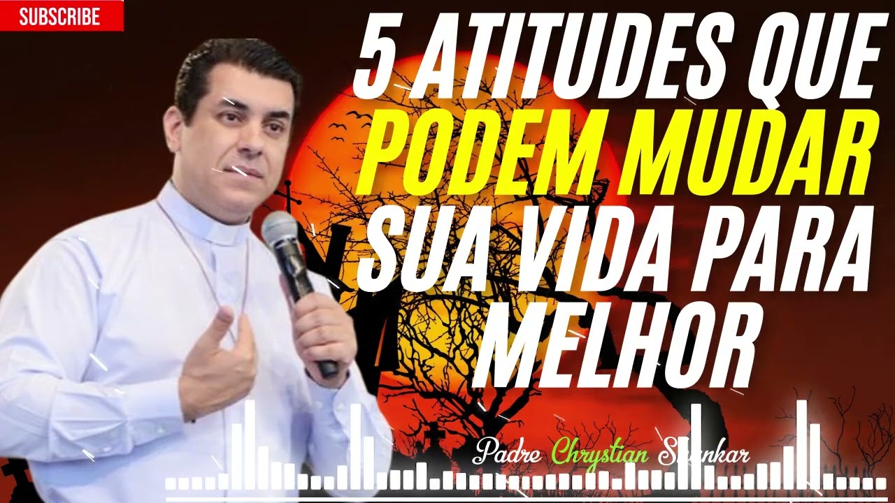 5 Atitudes Que Mudarão Sua Vida Para Melhor Todos os Dias - Padre Christian Shankar