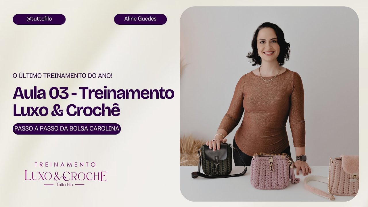 Aula 03 - Treinamento Luxo & Crochê - Bolsa Carolina!