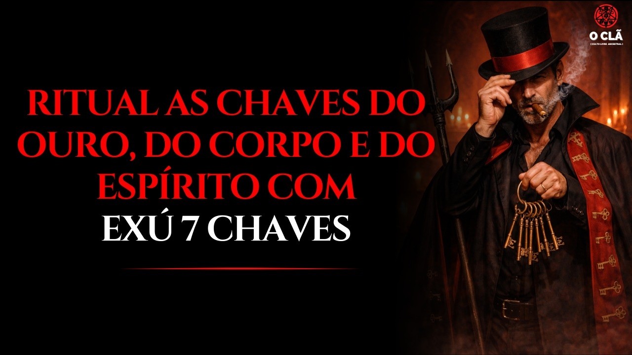 Ritual As Chaves do Ouro, do Corpo e do Espírito com Exú 7 Chaves | O CLÃ