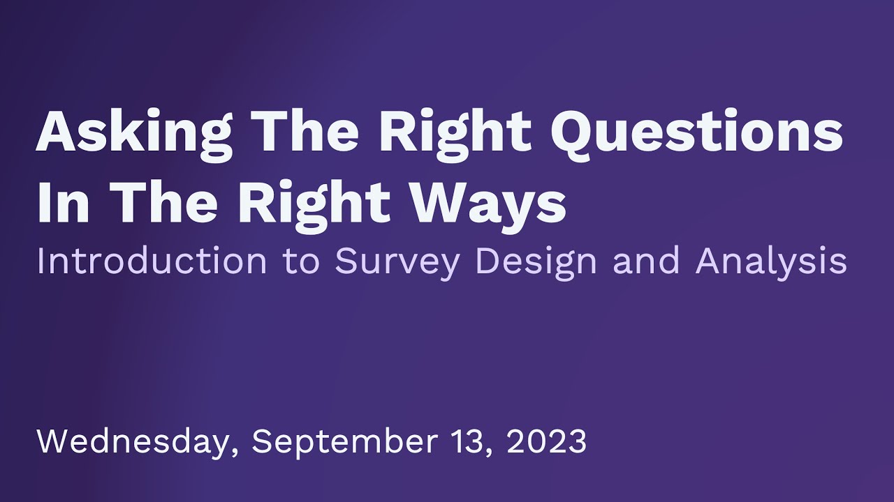 Asking the Right Questions in the Right Ways: Introduction to Survey Design and Analysis