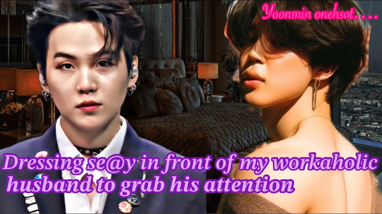 Dressing Se@y in front of my workaholic husband to grab his attention ⚠️🌚||Yoonmin Shortstory||