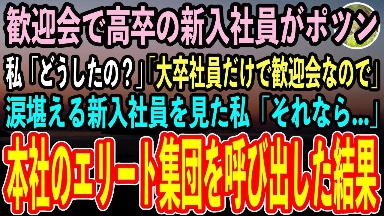 【感動する話】私が歓迎会に参加すると高卒の新入社員がポツン…私「どうしたの？」新入社員「あの…大卒以上の社員だけで歓迎会なので」涙を堪える新入社員を見て、本社のエリート集団を呼び出した結果【泣