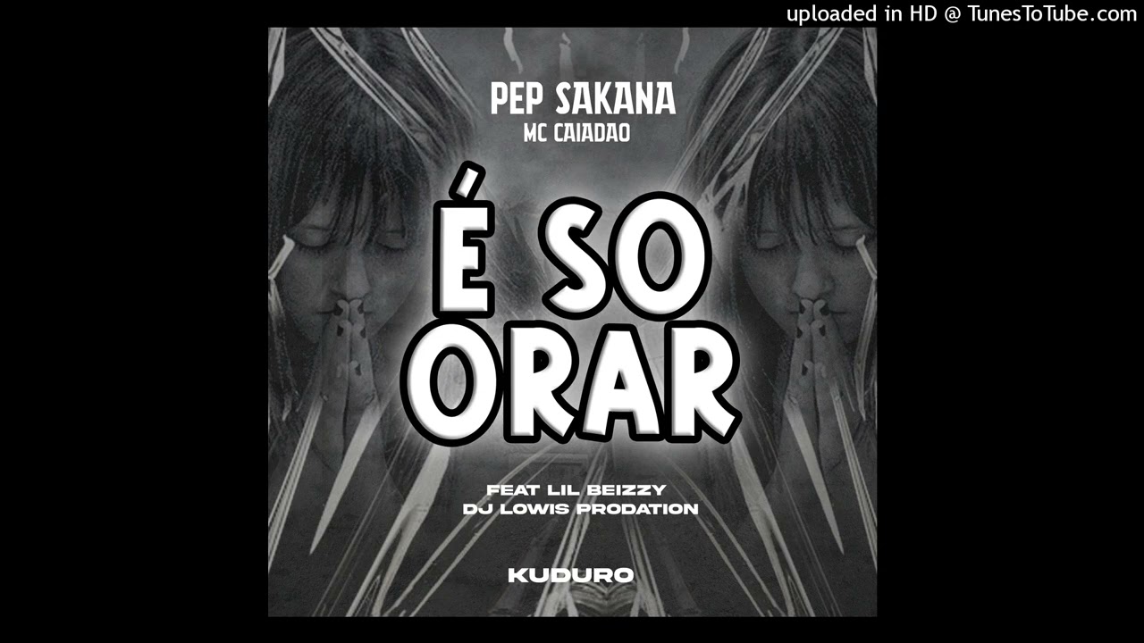 Pep Sakana feat Lil Beize do Aprumo - E So Orar dj Lowis Prodation