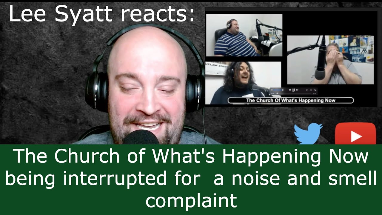 Lee Syatt reacts: The Church of What's Happening Now being interrupted for a noise & smell complaint