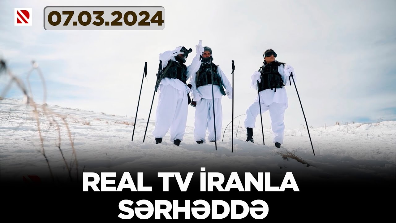 REAL TV İranla sərhəddə / Dövlət sərhədlərimiz tam mühafizə və müdafiə olunur