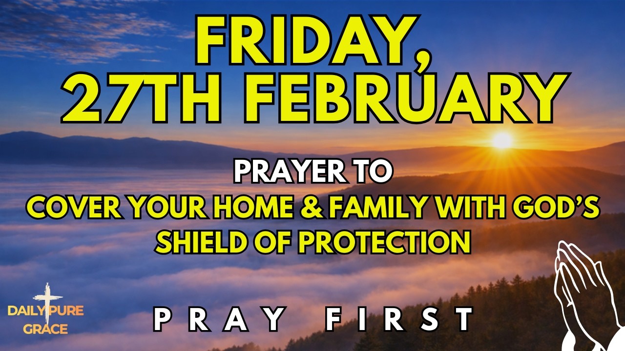 February 27th | Morning Prayer to Cover Your Home and Family with God&rsquo;s Shield of Protection
