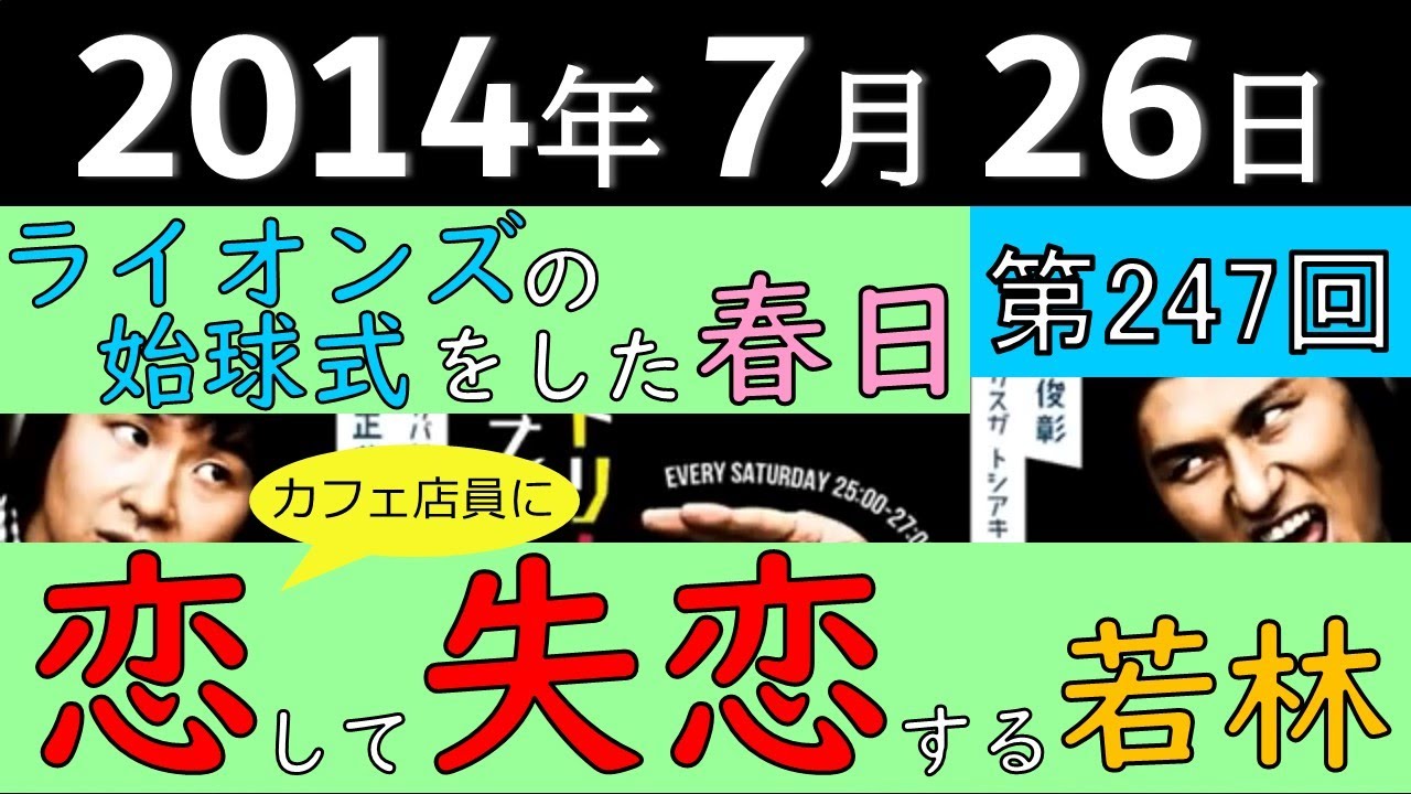 2014年7月26日〈第247回〉～カフェの店員に恋して失恋する若林、ライオンズの始球式をした春日～