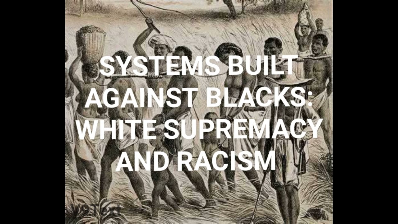 SYSTEMS BUILT AGAINST YOU: WHITE SUPREMACY AND RACISM 