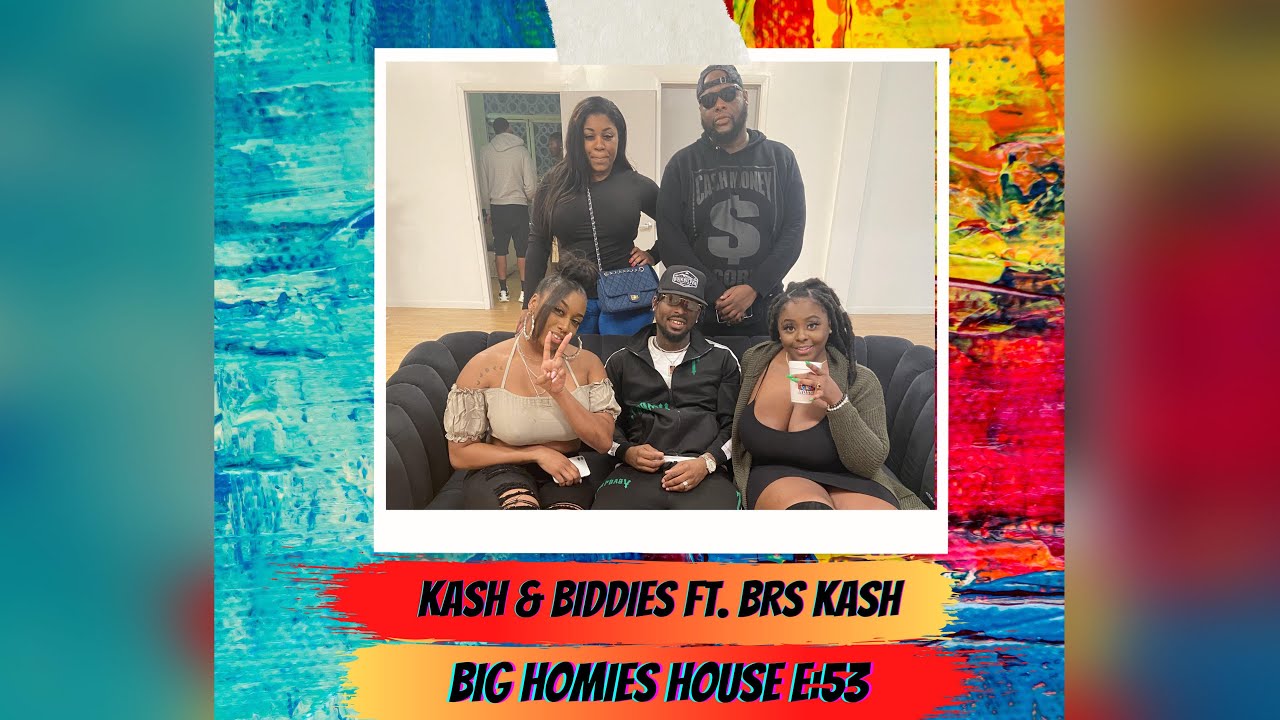 KASH & BIDDIES  FT. BRS KASH-  Big Homies House E:53