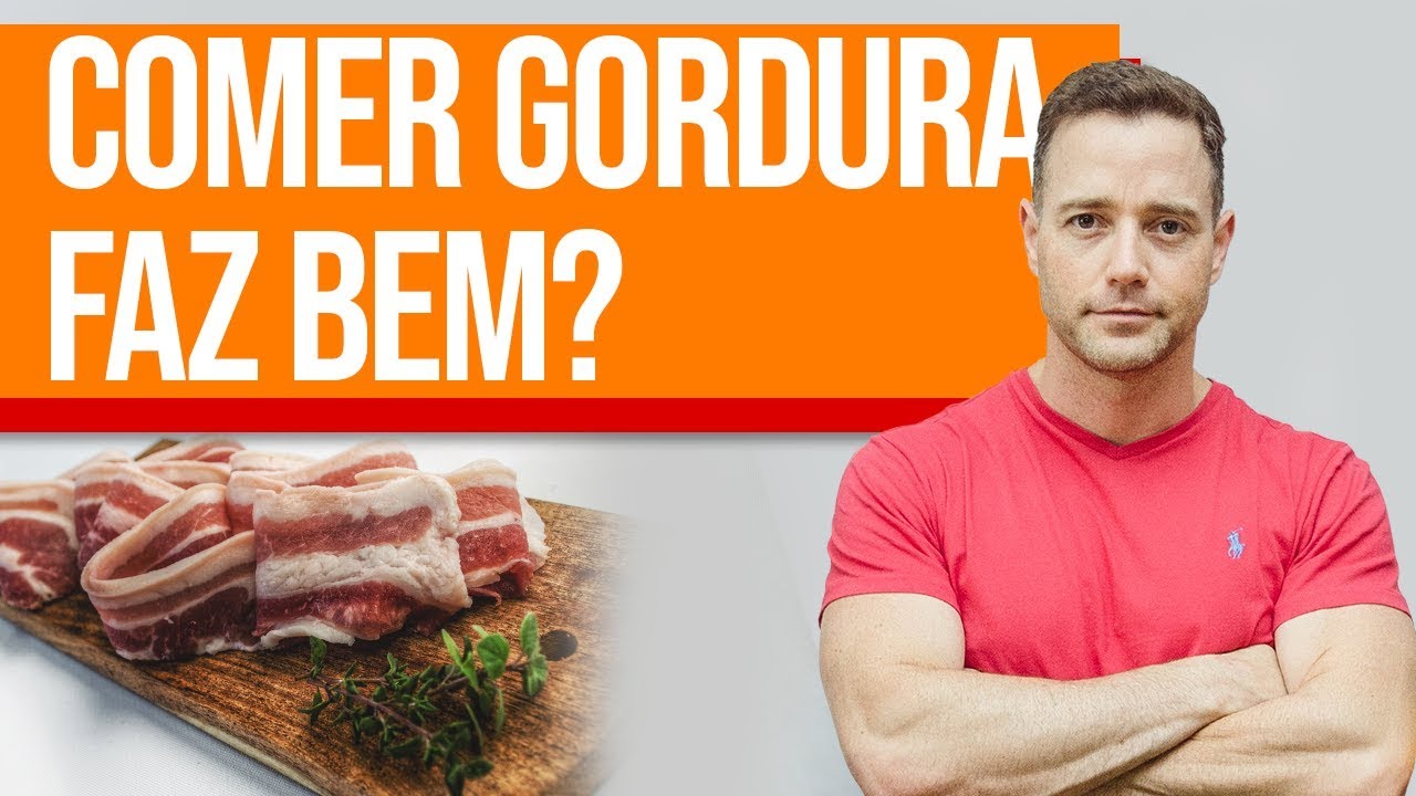 COMER GORDURA FAZ BEM?