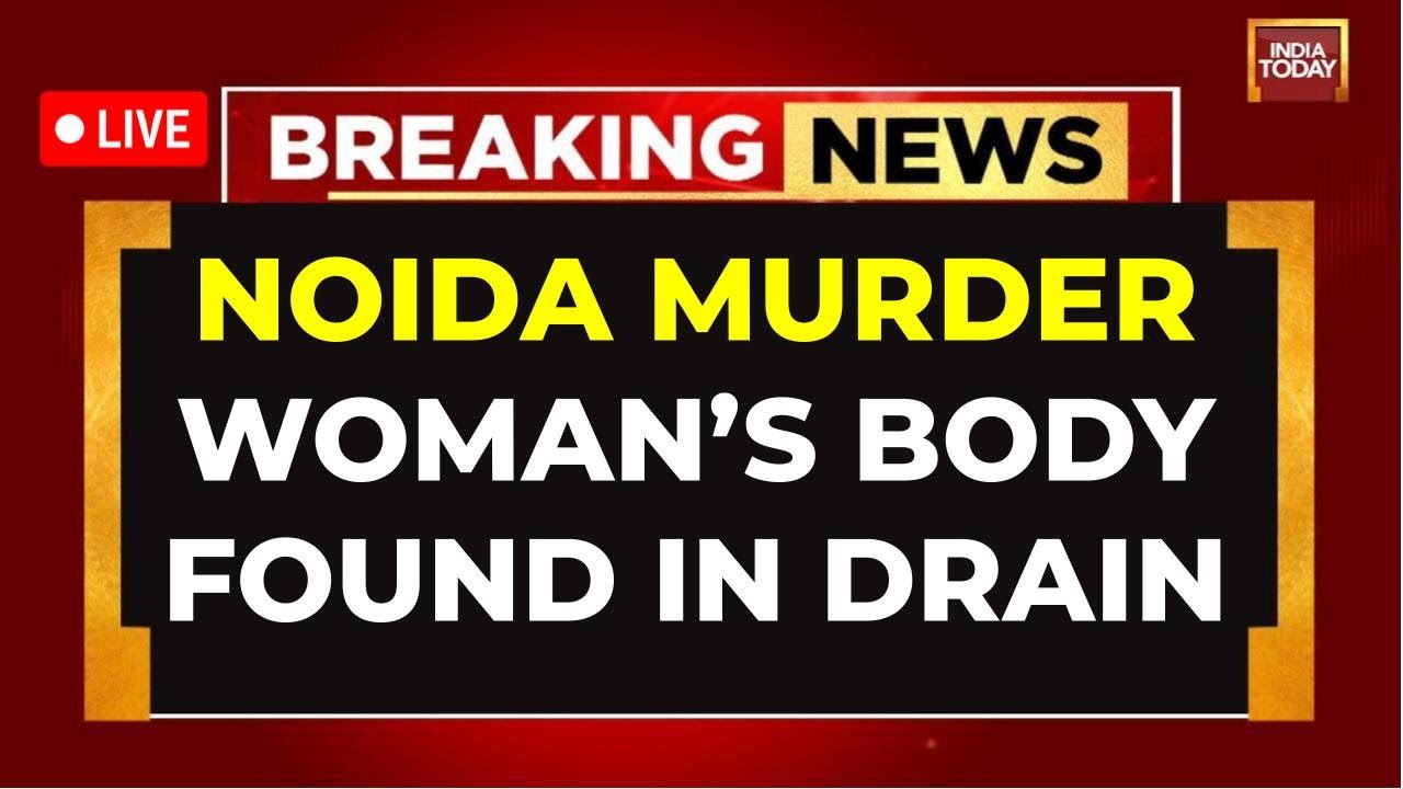 Noida Murder Case LIVE: Woman's Body Found In Drain | Crime In Delhi NCR LIVE | Crime News LIVE
