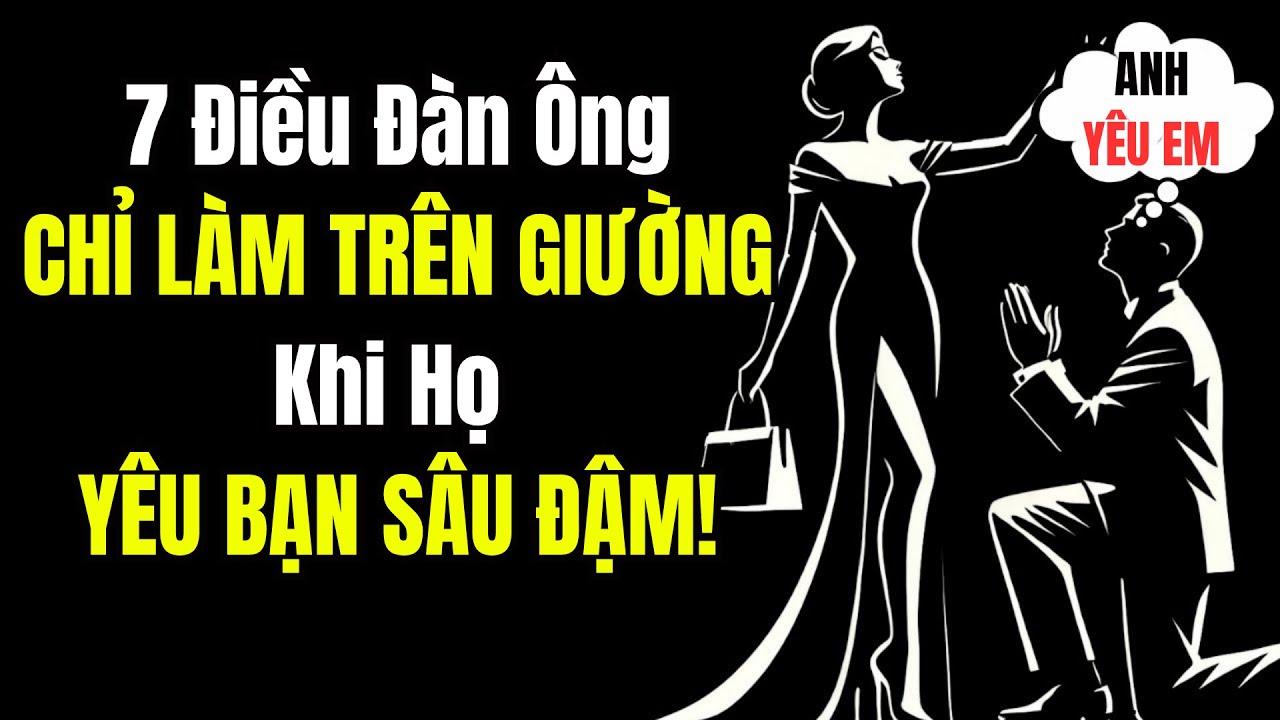 7 Dấu Hiệu Cho Thấy Người Đàn Ông Ân Ái Bằng Cả Trái Tim | Tình Yêu Khắc Kỷ