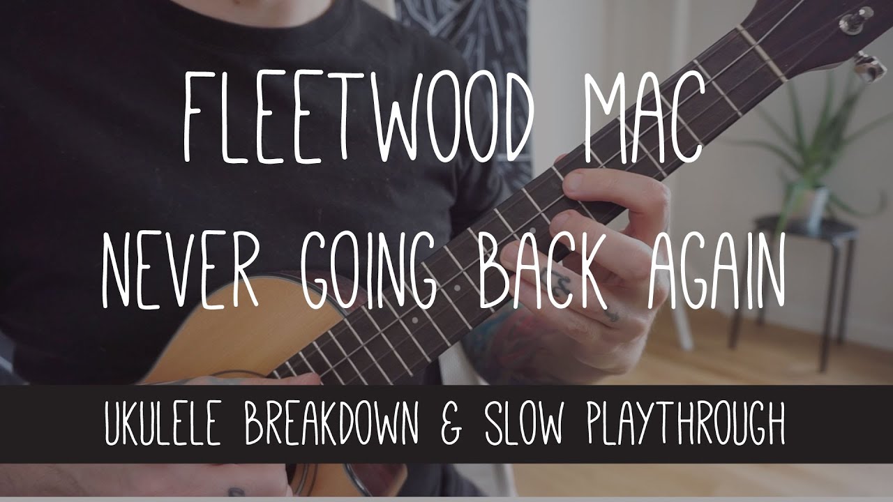 Fleetwood Mac - Never going back again ukulele (break down and slow playthrough)