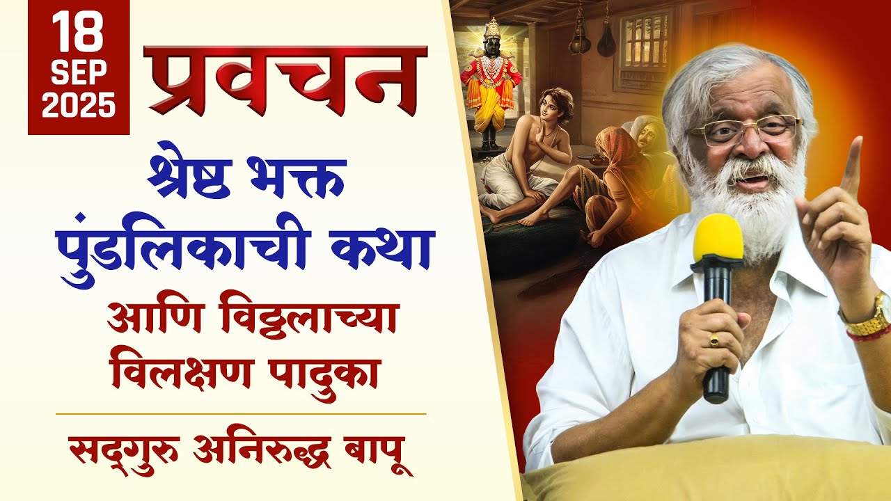 श्रेष्ठ भक्त पुंडलिकाची कथा आणि विठ्ठलाच्या विलक्षण पादुका | Aniruddha Bapu Pravachan