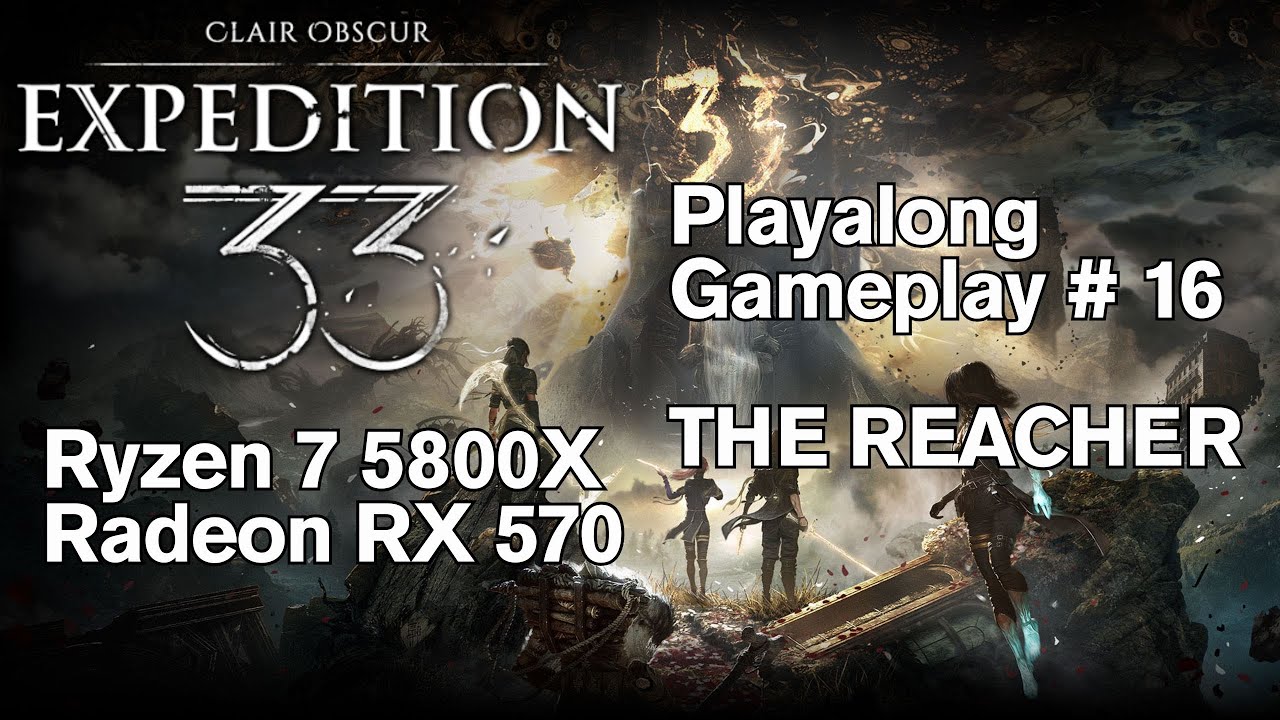 Clair Obscur Expedition 33  - Playalong #16 (The Reacher) | Ryzen 7 5800X | Radeon RX 570