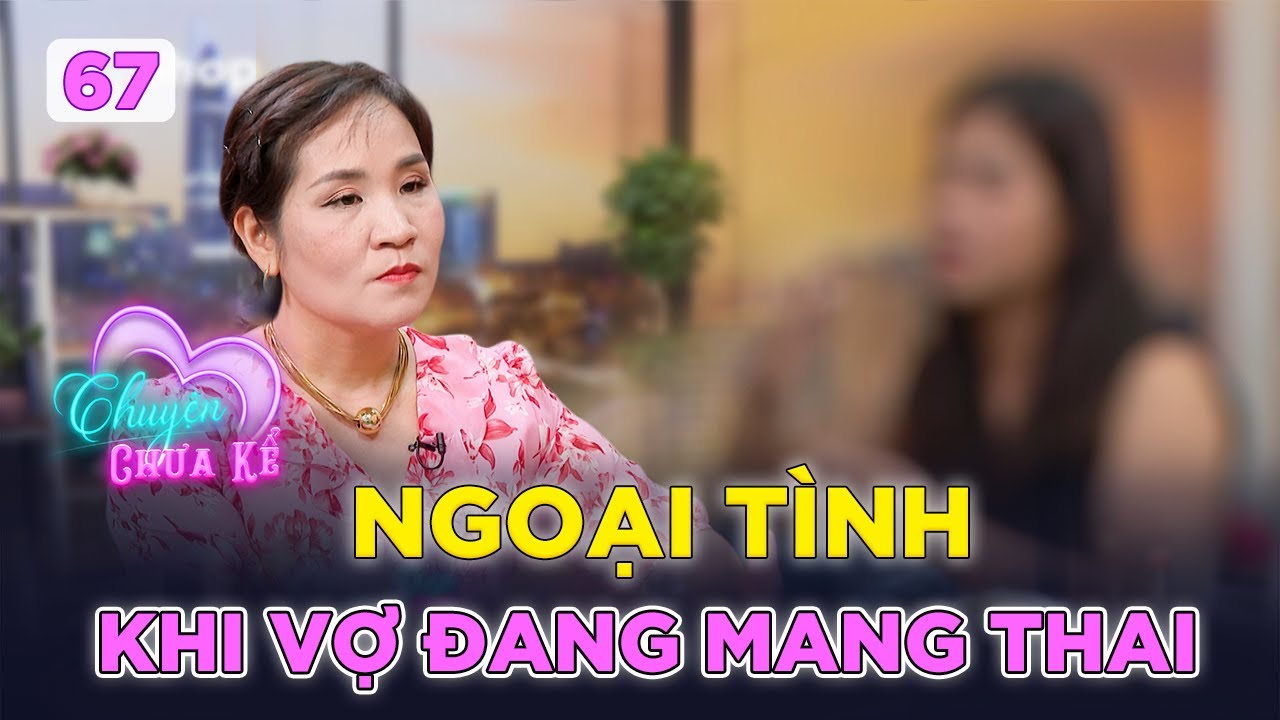 Chuyện Chưa Kể #67|Chồng NGOẠI TÌNH khi vợ mang thai tháng thứ 8 phải chống chọi với căn bệnh nan y