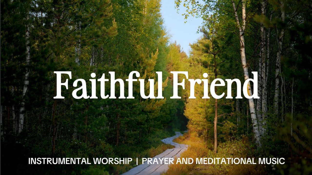 Faithful Friend | Worship Instrumental Moment | Prayer and Meditation music