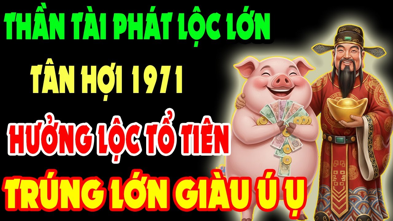 Thần Tài Phát Lộc Lớn, Tân Hợi 1971 Có 9 Dấu Hiệu Này Sắp Thoát Nghèo, Hưởng Lộc Tổ Tiên