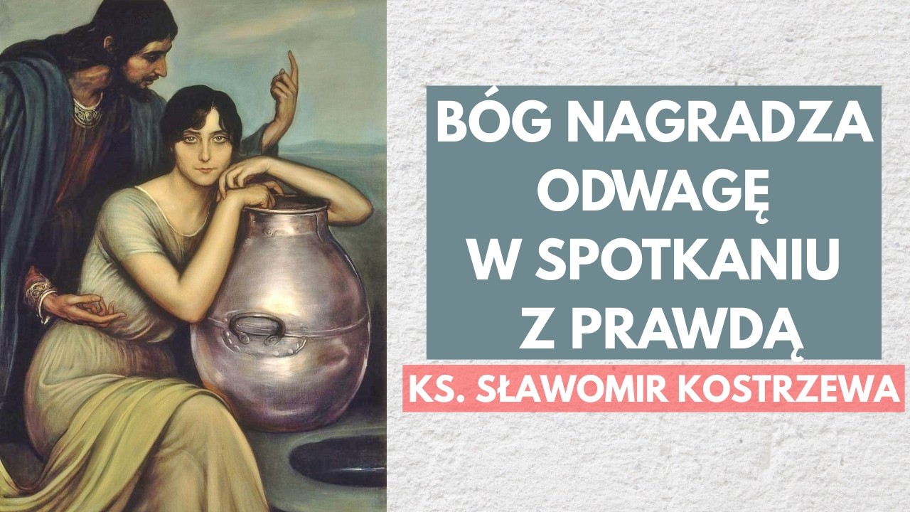 B&oacute;g nagradza odwagę w spotkaniu z prawdą - ks. Sławomir Kostrzewa