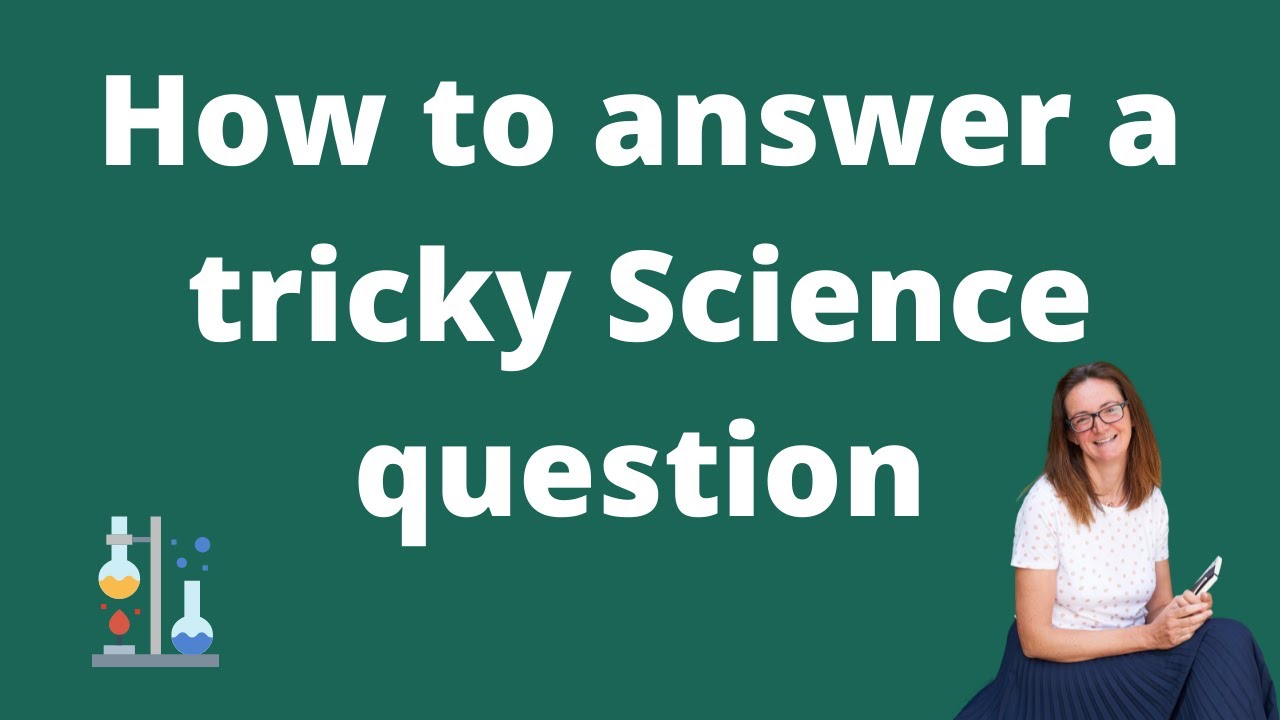 Science - Years 7,8 & 9 - How to answer a tricky Science question?