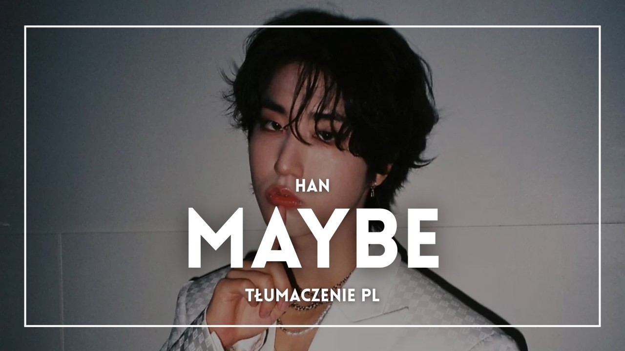 HAN - Maybe (TŁUMACZENIE PL)