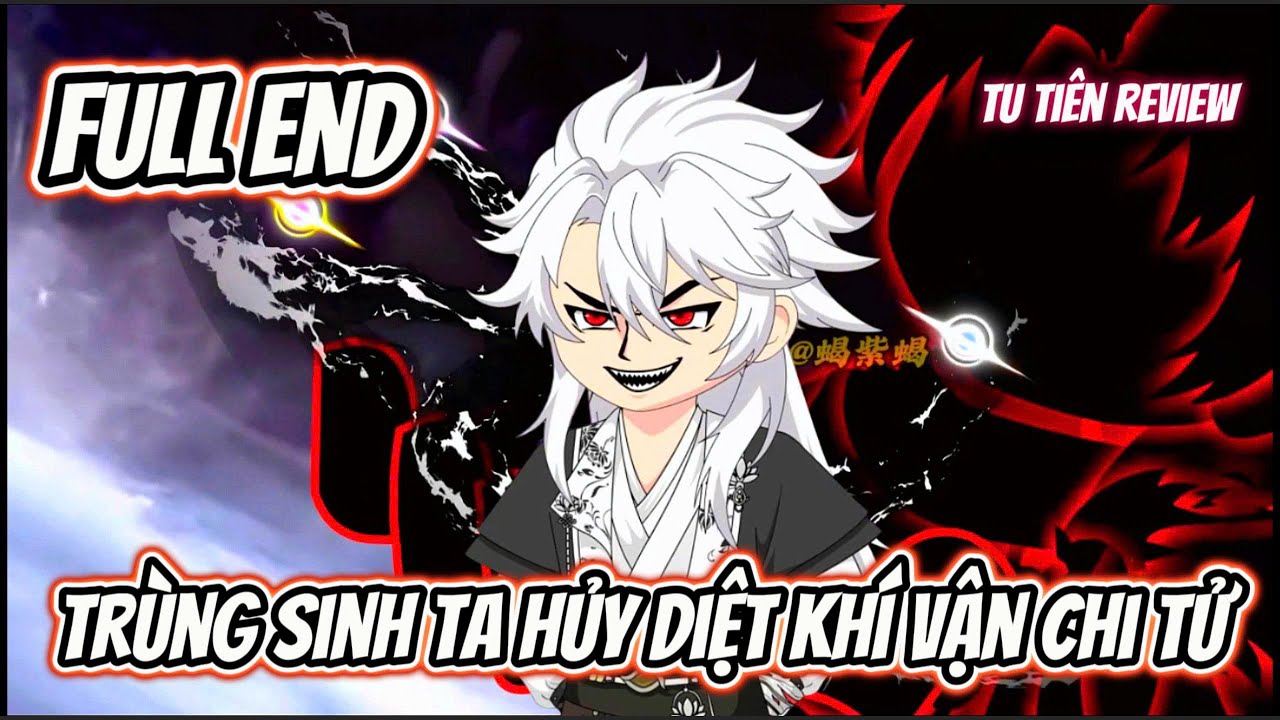 Full End | Tr&ugrave;ng Sinh Ta Hủy Diệt Kh&iacute; Vận Chi Tử | Tu Ti&ecirc;n Review