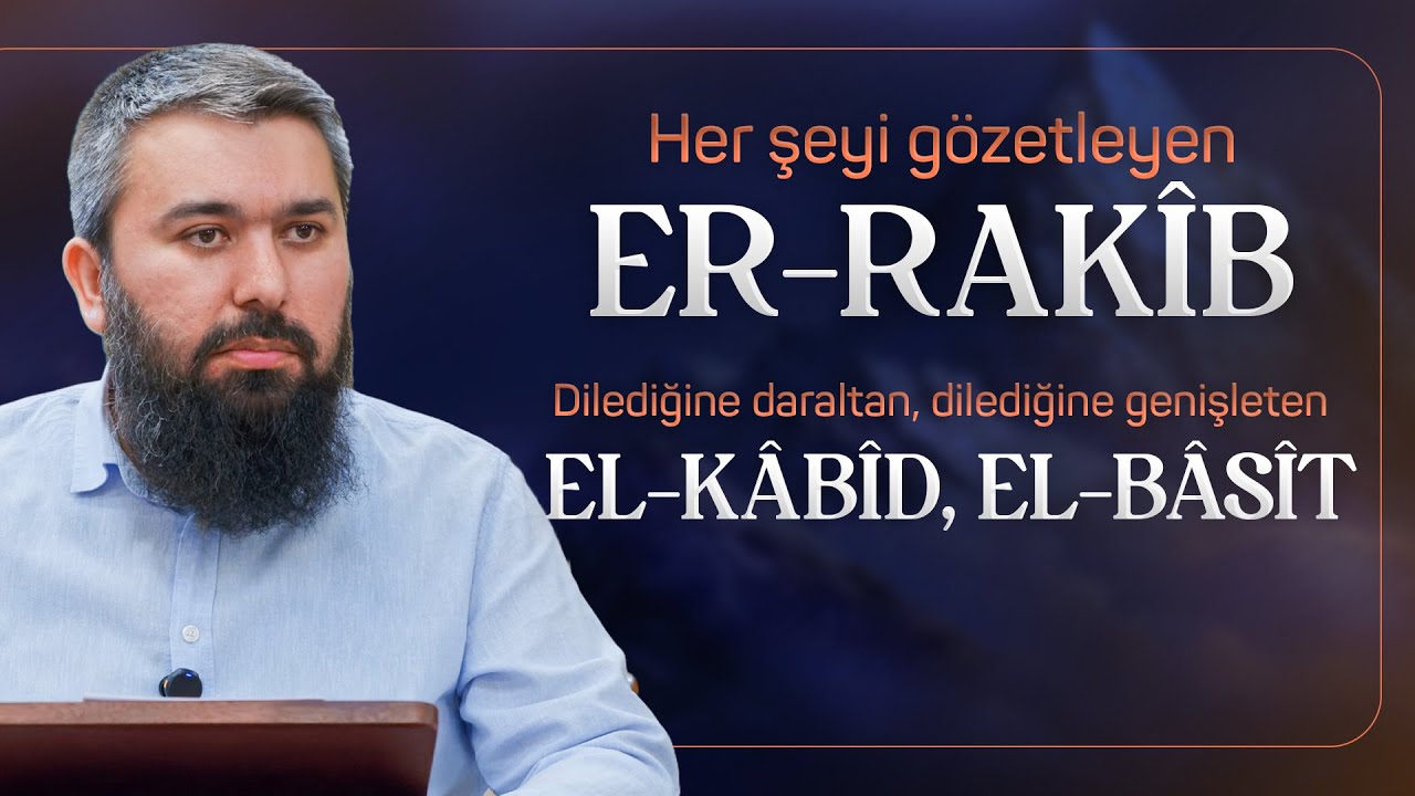 Er-Rakîb, El-Kâbıd, El-Bâsıt | El-Esmau'l Husna 54 I Enes Yelgün
