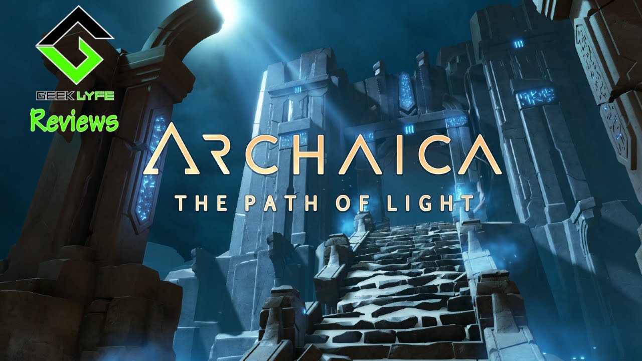 The Geek Lyfe Reviews - Archaica: The Path of Light