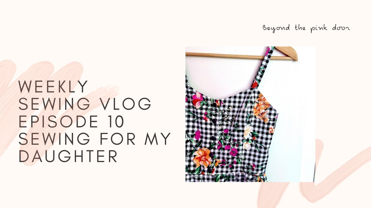 Weekly Sewing Vlog , Episode 10.Sewing for my daughter