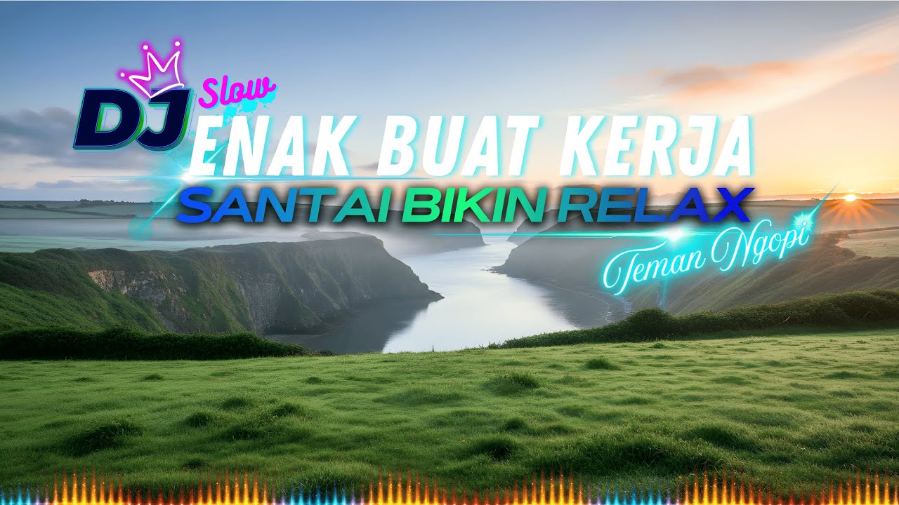 DJ  SLOW ENAK  BANGET  | COCOK BUAT KERJA dan SANTAI | ENAK SAMBIL NGOPI dan NYETIR