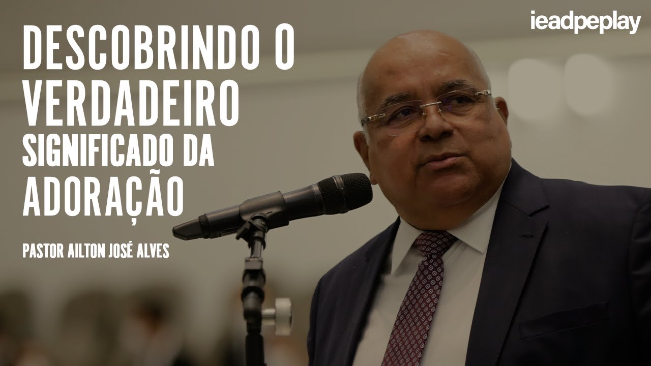 PASTOR AILTON JOSÉ ALVES [4K] DESCOBRINDO O VERDADEIRO SIGNIFICADO DA ADORAÇÃO