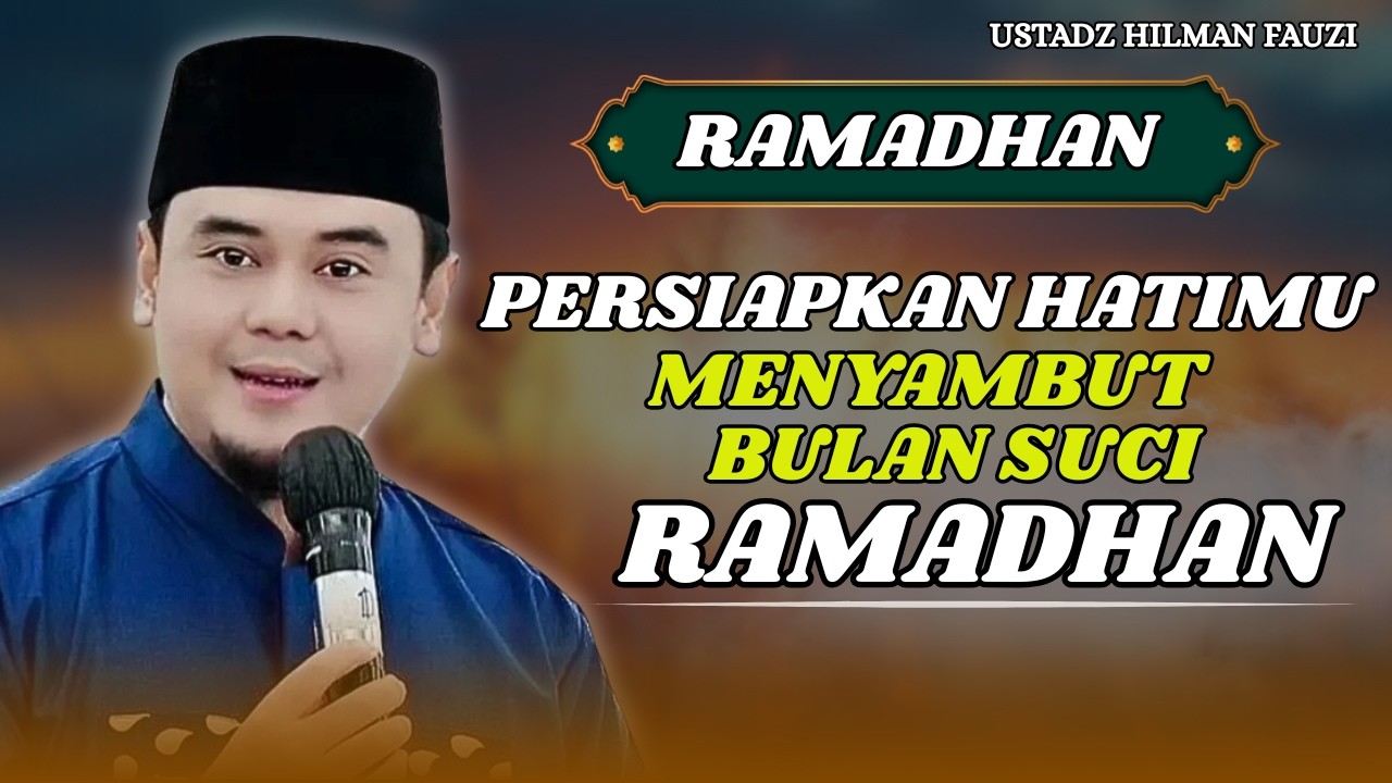 USTADZ HILMAN FAUZI TERBARU-PERSIAPKAN HATIMU MENYAMBUT BULAN SUCI RAMADHAN