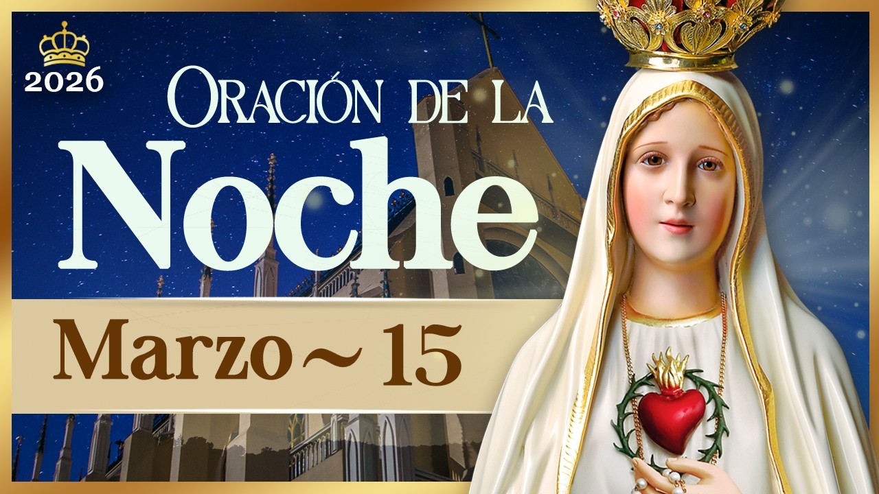 ORACI&Oacute;N PARA LA NOCHE de hoy 15 de marzo de 2026 Caballeros de la Virgen