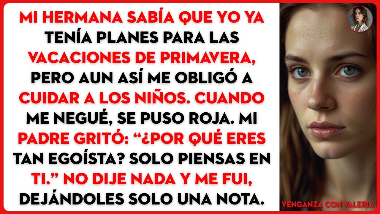 Mi hermana sabía que yo ya tenía planes para las vacaciones de primavera, pero aun así me obligó...