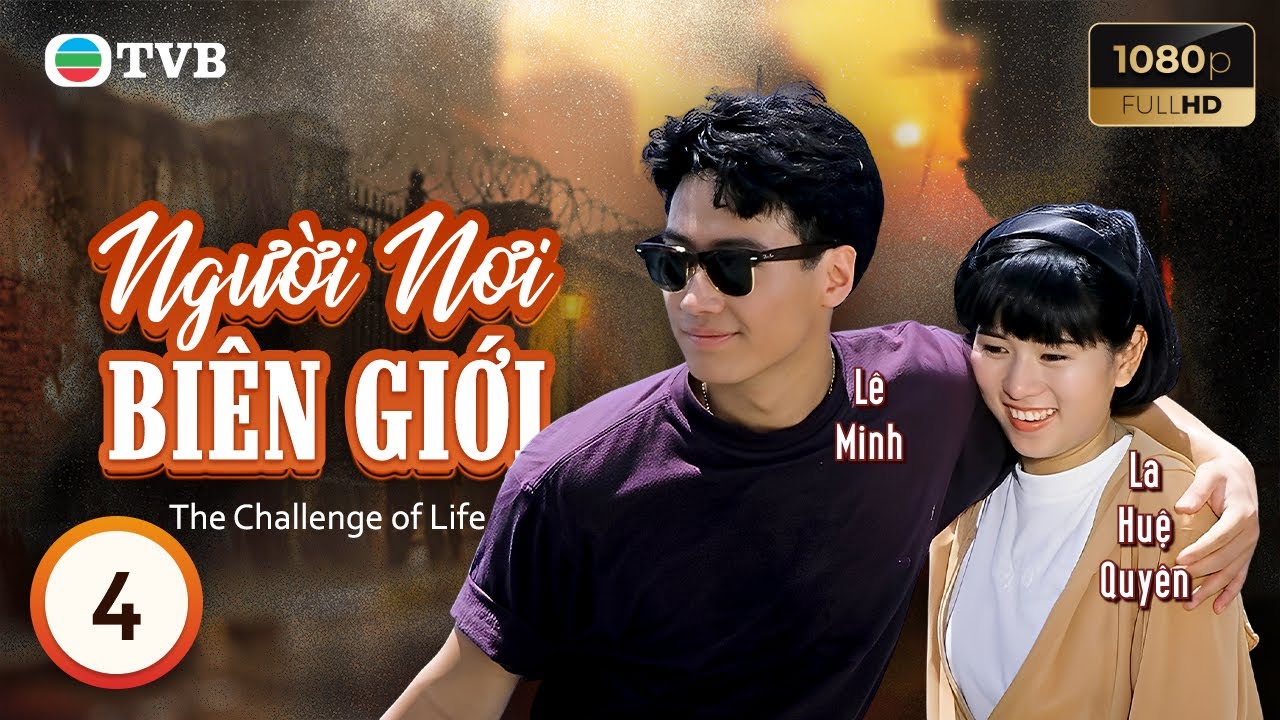 Phim TVB lồng tiếng Người Nơi Biên Giới (The Challenge of Life) 4/30 | Lê Minh Lưu Thanh Vân | 1990