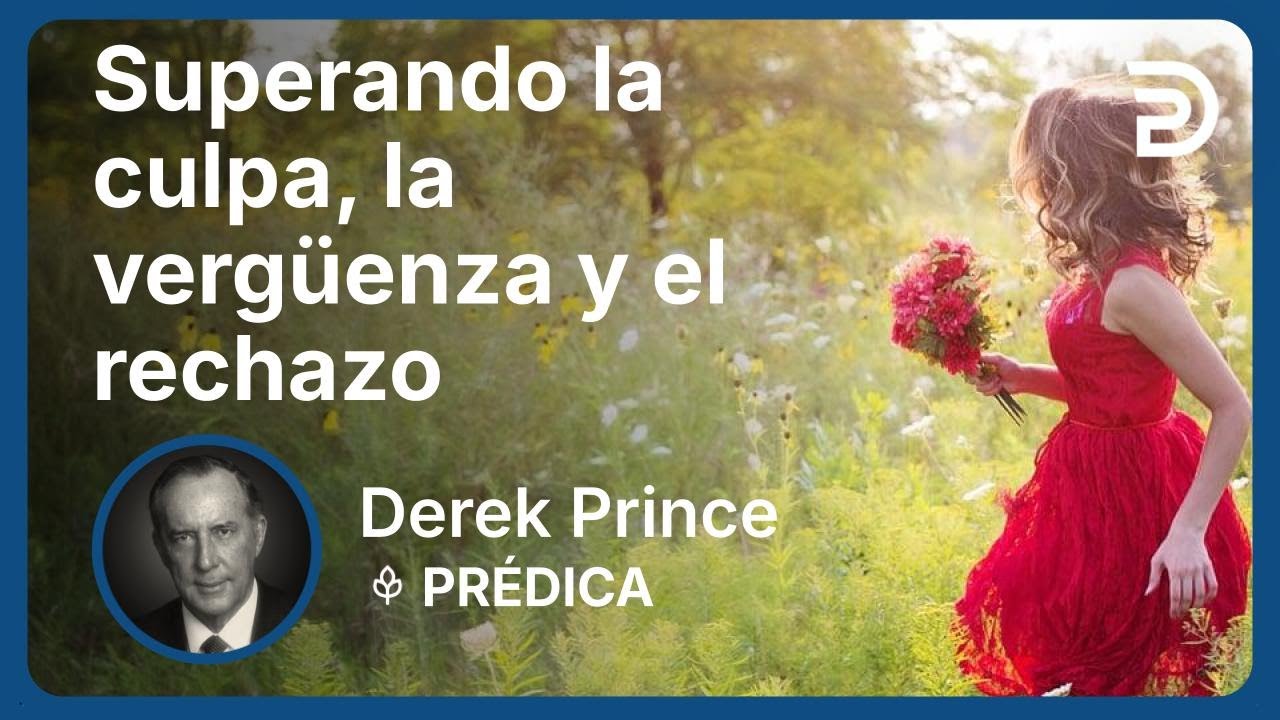 Superando la culpa, la vergüenza y el rechazo | Derek Prince