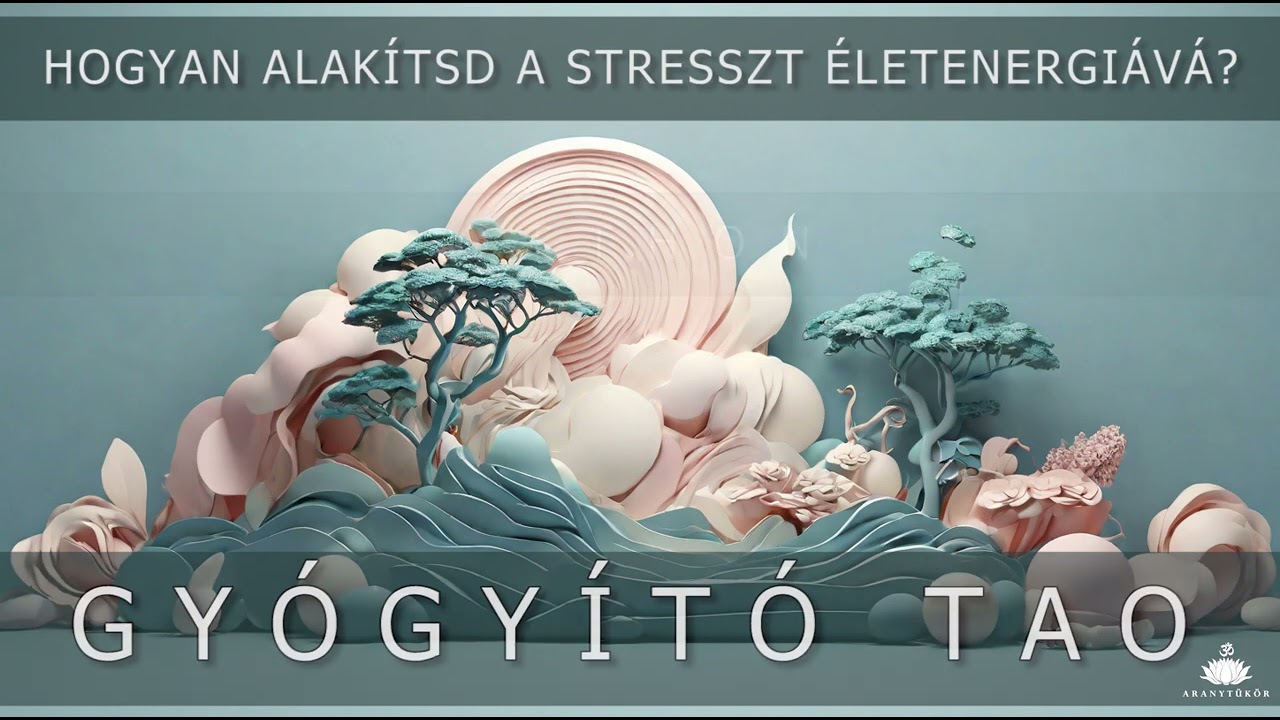 Hogyan alakítsd a stresszt életenergiává? - Gyógyító TAO - 1. rész