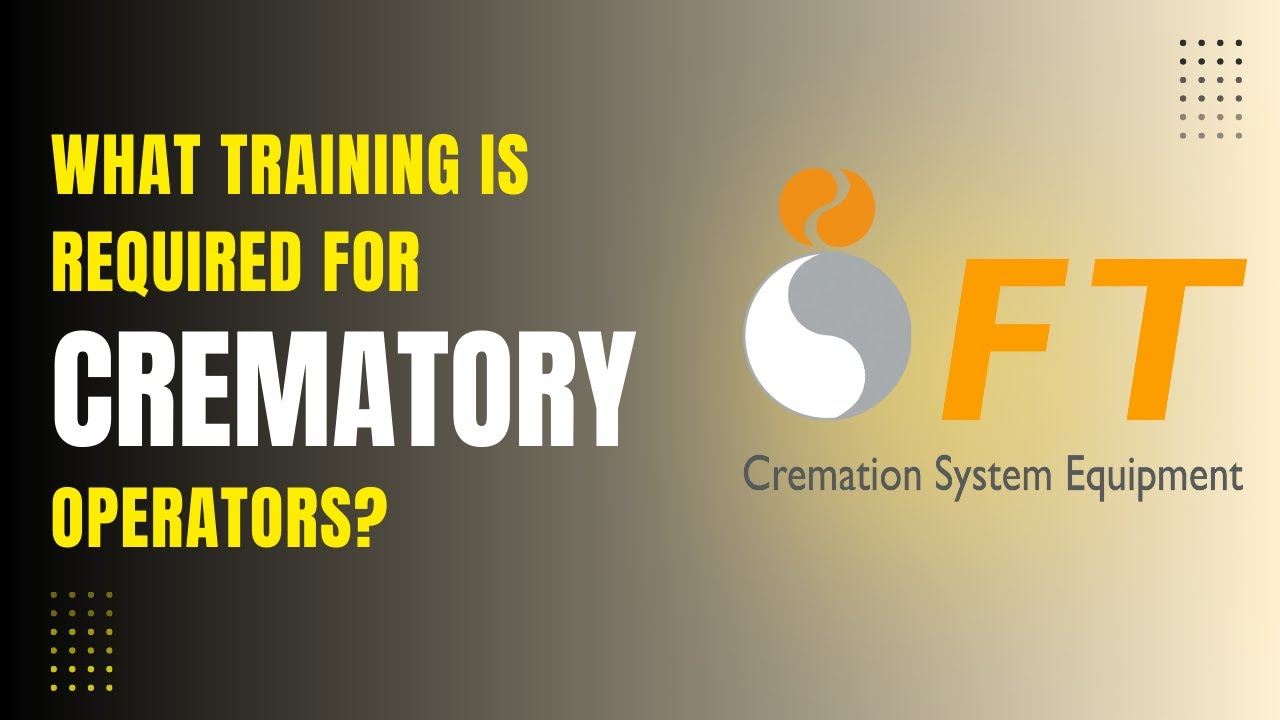 What Training Do Crematory Operators Need? | Certification & Best Practices by FT North America