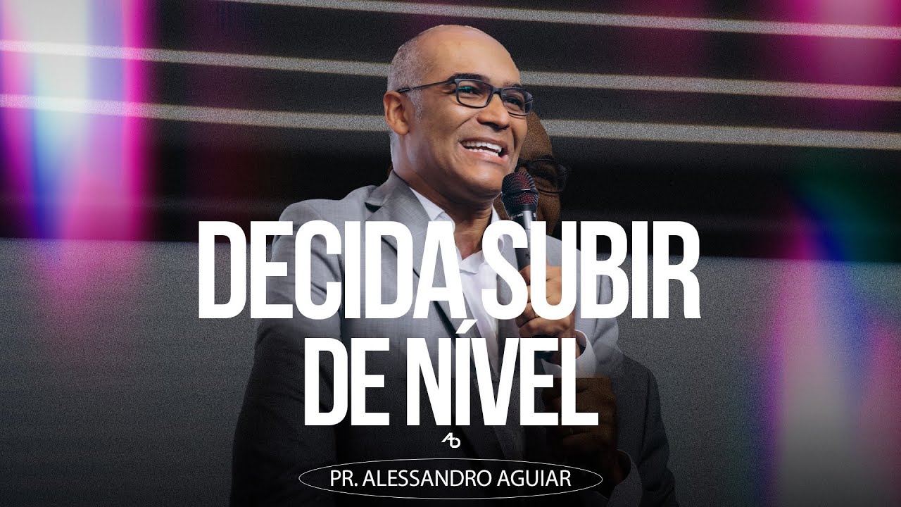 Decida  subir de nível - Pr. Alessandro Aguiar