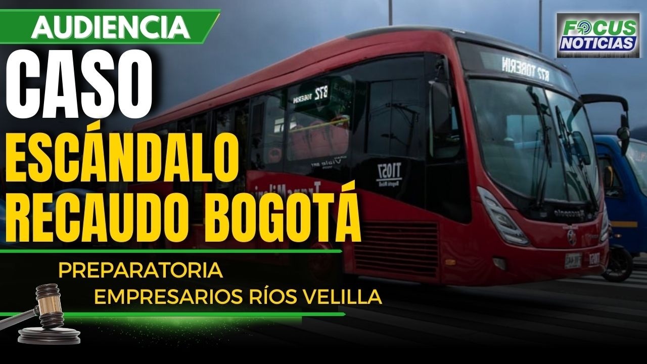 EN VIVO | Audiencia Caso ESCÁNDALO de RECAUDO Bogotá - Preparatoria Empresarios RÍOS VELILLA #Focus