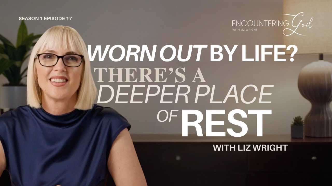 Worn Out by Life? There’s a Deeper Place of Rest | Encountering God | Season 1 Episode 17