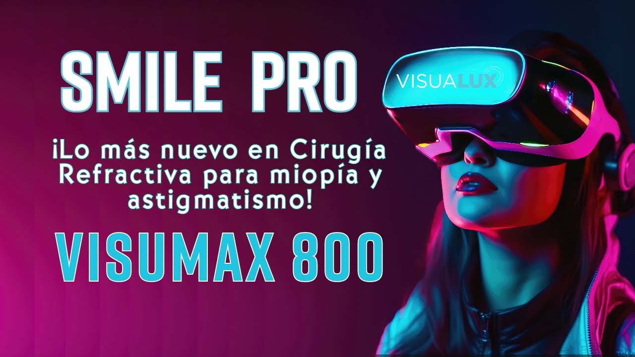 SMILE PRO  CON EL NUEVO VISUMAX 800 CIRUGÍA REFRACTIVA PARA CORRECIÓN DE MIOPÍA Y ASTIGMATISMO