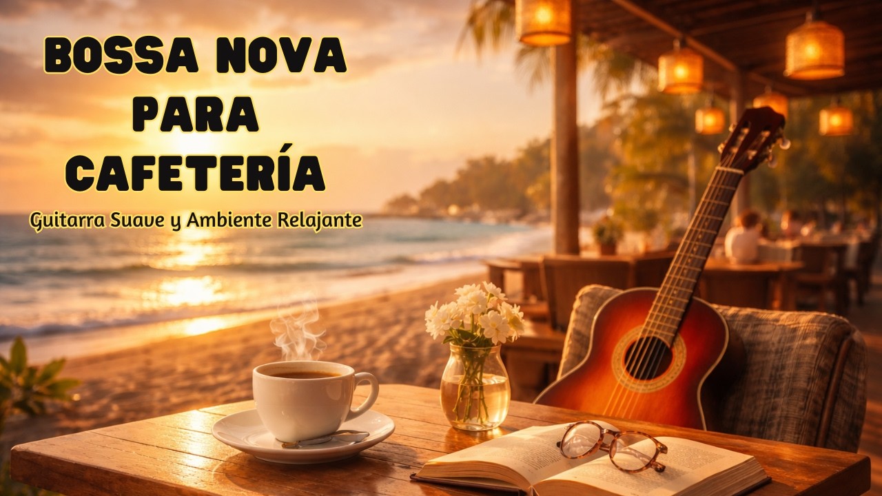 Bossa Nova para Cafetería ☕ Guitarra Suave y Ambiente Relajante