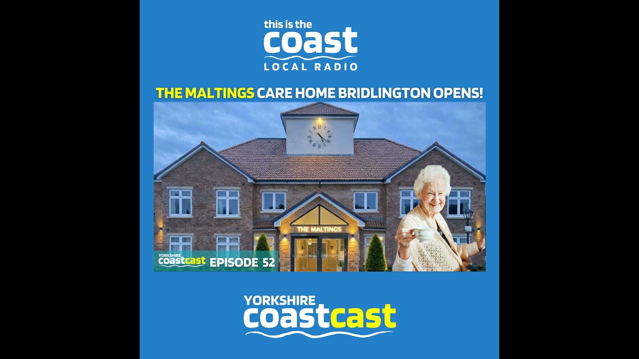 Yorkshire Coastcast EP52 - THE MALTINGS CARE HOME OPENS IN BRIDLINGTON!